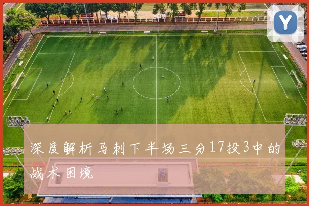 深度解析马刺下半场三分17投3中的战术困境