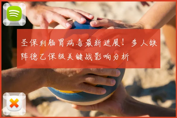 圣保利肠胃病毒最新进展！多人缺阵德乙保级关键战影响分析